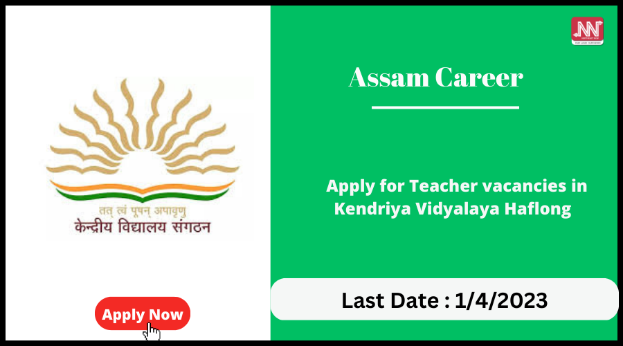 Assam Career : Apply for Teacher vacancies in Kendriya Vidyalaya Haflong