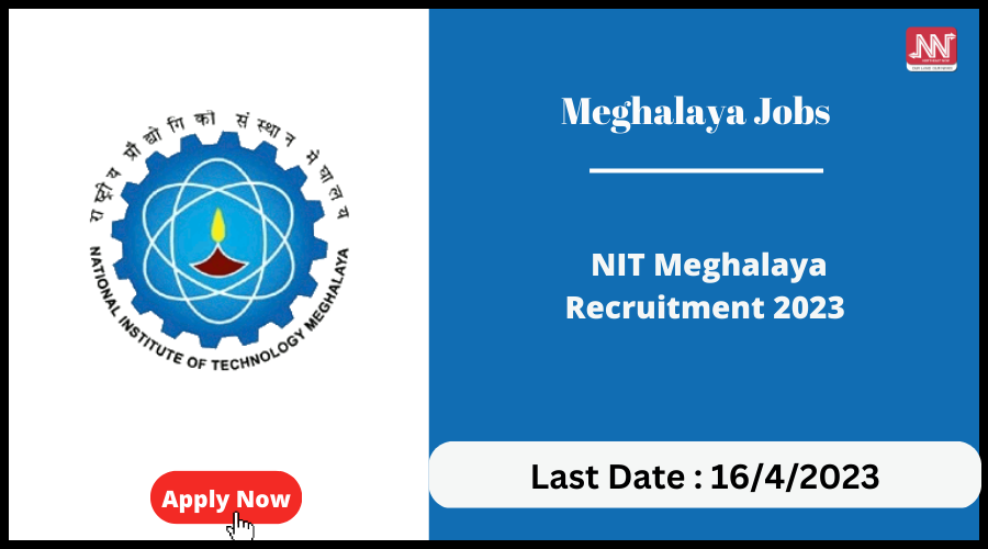 Meghalaya Jobs : NIT Meghalaya Recruitment 2023