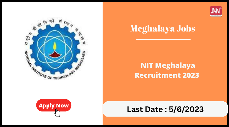 Meghalaya Jobs : NIT Meghalaya Recruitment 2023