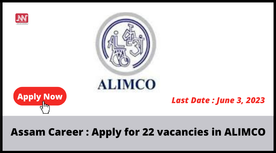 Assam Career : Apply for 22 vacancies in ALIMCO