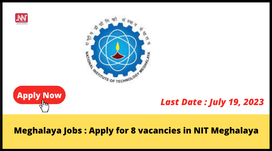 Meghalaya Jobs : Apply for 8 vacancies in NIT Meghalaya