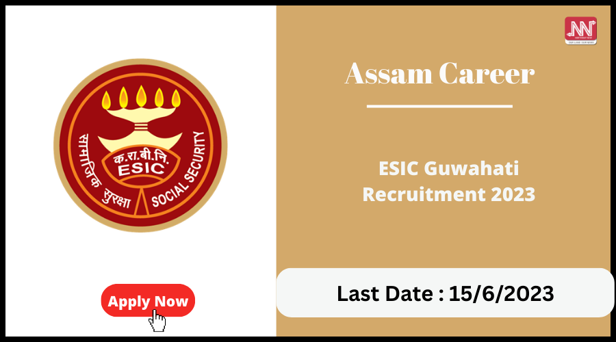 Assam Career : ESIC Guwahati Recruitment 2023