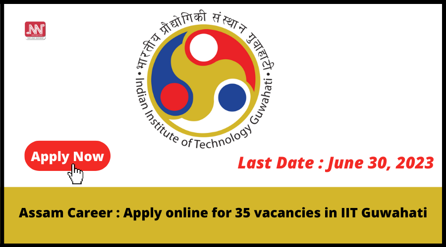 Assam Career : Apply online for 35 vacancies in IIT Guwahati