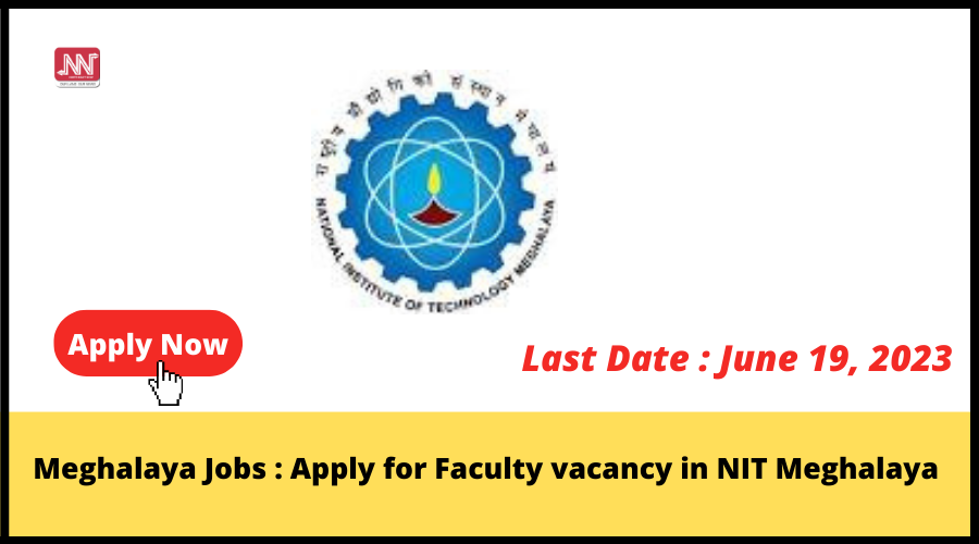 Meghalaya Jobs : Apply for Faculty vacancy in NIT Meghalaya